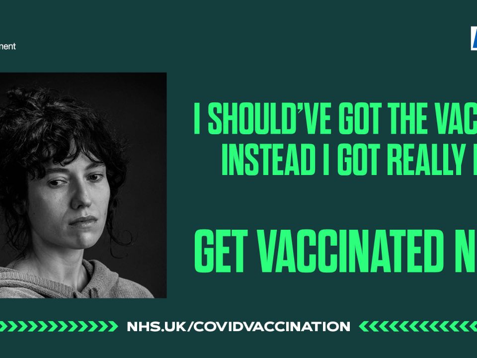 A sad looking woman. Text says 'I should've got the vaccine instead I got really ill. Get vaccinated now. nhs.uk/vaccination'